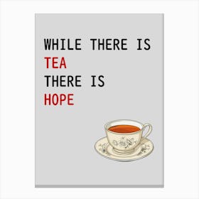 While There Is Tea There Is Hope Canvas Print