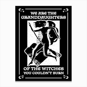 We Are The Granddaughters Of The Witches You Couldn't Burn Witchy Black Canvas Print