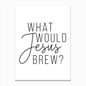 What Would Jesus Brew Canvas Print