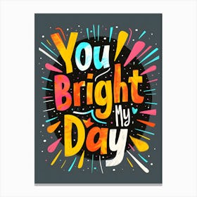 You Bright My Day Canvas Print