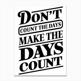 Don'T Count The Days Make The Days Count 3 Canvas Print