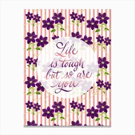 Life is Tough But So Are You Canvas Print