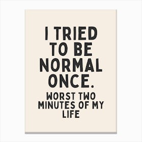 I Tried To Be Normal Once | Oatmeal And Black Canvas Print