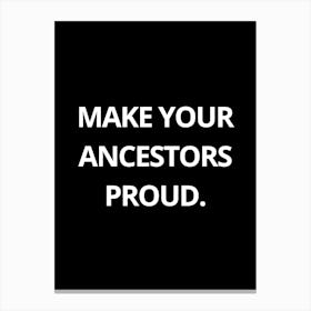 Make Your Ancestors Proud 1 Canvas Print