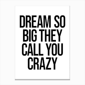 Dream so big they call you crazy motivating, inspiring, empowering, work hard, hustle, grind quote Canvas Print