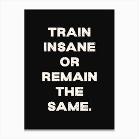 Train Insane Or Remain The Same Canvas Print