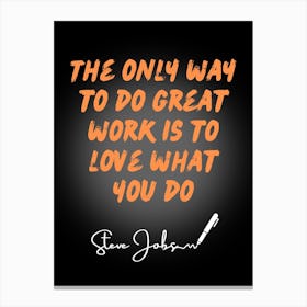 Only Way To Do Great Work Is To Love What You Do Canvas Print