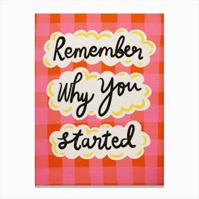 Remember Why You Started Canvas Print