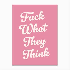 Fuck What They Think, motivating, inspiring, quotes, mental health, sassy, lettering, groovy, funky, cute, cool, saying, phrases, relax, words, motto quote (pink Tone) Canvas Print