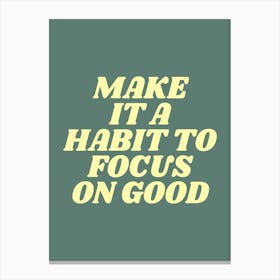 Make It A Habit To Focus On Good motivating, inspiring, saying, slogan, empowering, wise words, positive quote (green tone) Canvas Print