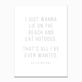 I Just Wanna Lie On The Beach And Eat Hot Dogs Kevin Malone Quote Canvas Print