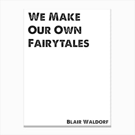 Blair Waldorf, Quote, Gossip Girl, We Make Our Own Fairytales 1 Canvas Print