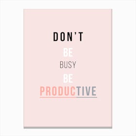 Don't Be Busy Be Productive Canvas Print
