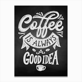 Coffee Is Always A Good Idea — coffee poster, kitchen art print, kitchen wall decor, coffee quote, motivational poster Canvas Print