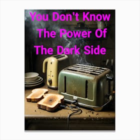 You Don't Know The Power Of The Dark Side Of The Toast ~Reimagined 1 Canvas Print