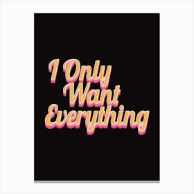 Black, Pink And Gold I Only Want Everything Typographic Stylish Canvas Print