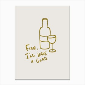 Fine, I'll Have A Glass beige and olive green Canvas Print