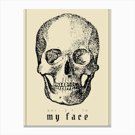 Say it to my Face Skull Canvas Print