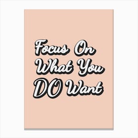 Focus On What You Do Want Canvas Print