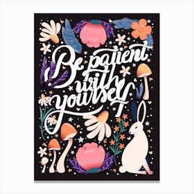 Be Patient With Yourself Handlettering With Flowers, Mushrooms And A Rabbit On Dark Background Canvas Print