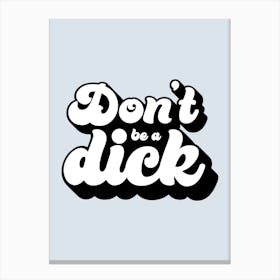 Blue Typographic Don't Be A Dick Canvas Print