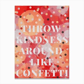 Throw Kindness Around Like Confetti Canvas Print