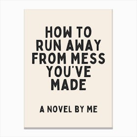 How To Run Away From Mess You've Made A Novel By Me | Oatmeal And Black Canvas Print