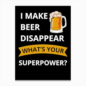 I Make Beer Disappear What'S Your Superpower? Canvas Print