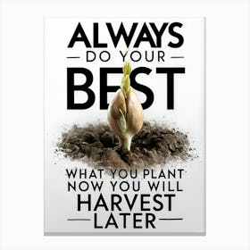 Always Do Your Best What You Plant Now Will Harvest Later Canvas Print