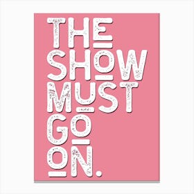 The Show Must Go On Pink White Canvas Print