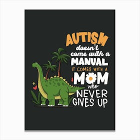 Autism Doesn'T Have A Manual It'S A Mom Who Never Gives Up Canvas Print