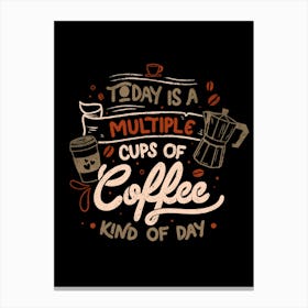 Today is a Multiple Cups Of Coffee Kind of Day - Funny Quotes Gift 1 Canvas Print