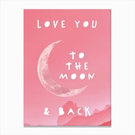 Love You To The Moon And Back In Pink, Nursery Canvas Print