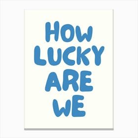 How Lucky Are We Canvas Print