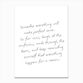 Motivational Quote - Someday Everything Will Be Make Perfect Sense, Everything Happens For A Reason Canvas Print