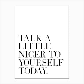 Talk a little nicer to yourself today inspiring quote Canvas Print