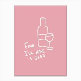 Fine, I'll Have A Glass pink Canvas Print