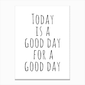 Today Is A Good Day For A Good Day Canvas Print