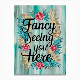 Fancy Seeing You Here 2 Canvas Print