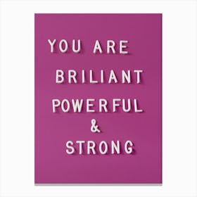You Are Brilliant Powerful And Strong Canvas Print