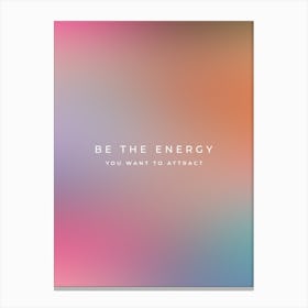 Be The Energy You Want To Attract | 03 Canvas Print