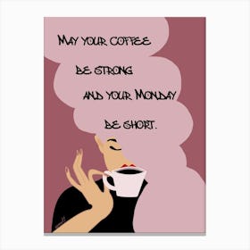 May Your Coffee Be Strong And Your Monday Be Short 1 Canvas Print