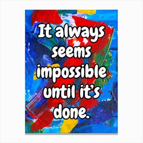 It Always Seems Impossible Until It’S Done Canvas Print