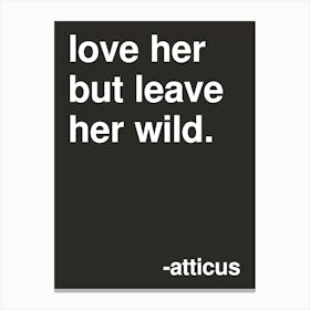 Love Her But Leave Her Wild Atticus Quote In Black Canvas Print