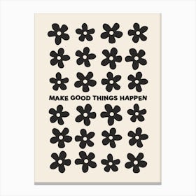 Make Good Things Happen flowers Canvas Print