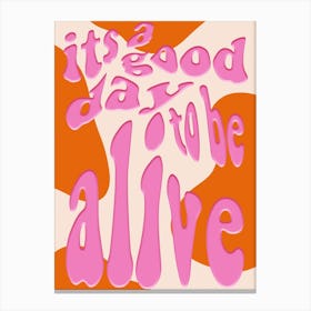 Its A Good Day To Be Alive Canvas Print
