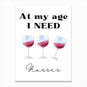 At My Age I Need Glasses Canvas Print