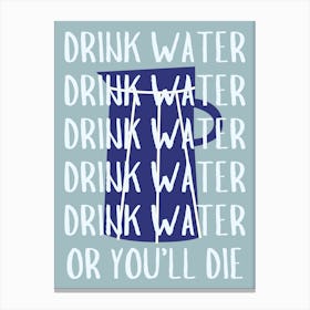 Drink Water Or You'll Die Reminder Kitchen Blue Canvas Print