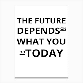 Future Depends On What You Do Today Canvas Print