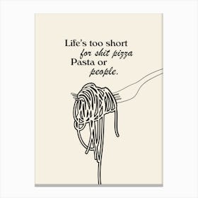 Life's Too Short For Sh*t Pizza, Pasta or People. Funny Kitchen Quote In Black Canvas Print